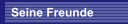 Seine Freunde